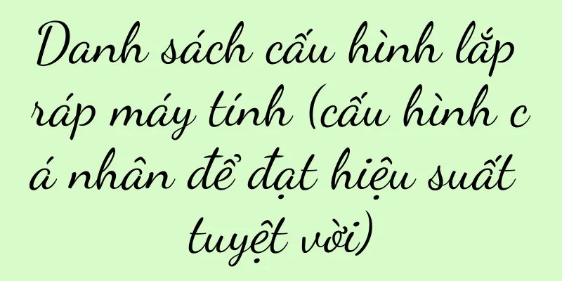 Danh sách cấu hình lắp ráp máy tính (cấu hình cá nhân để đạt hiệu suất tuyệt vời)