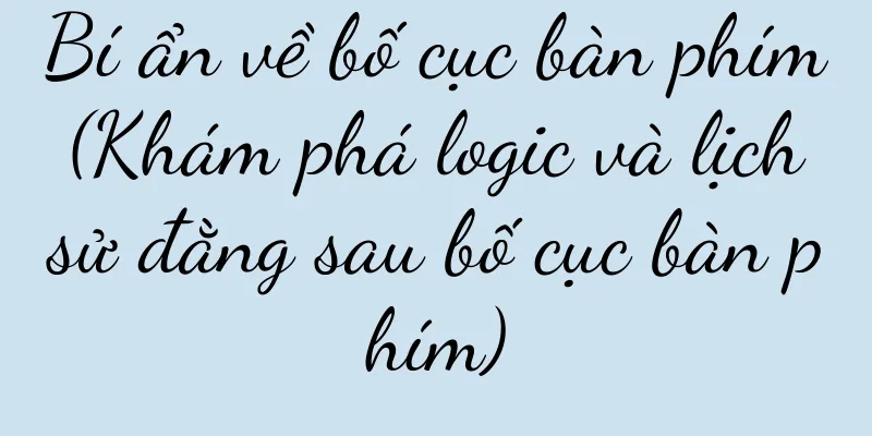 Bí ẩn về bố cục bàn phím (Khám phá logic và lịch sử đằng sau bố cục bàn phím)
