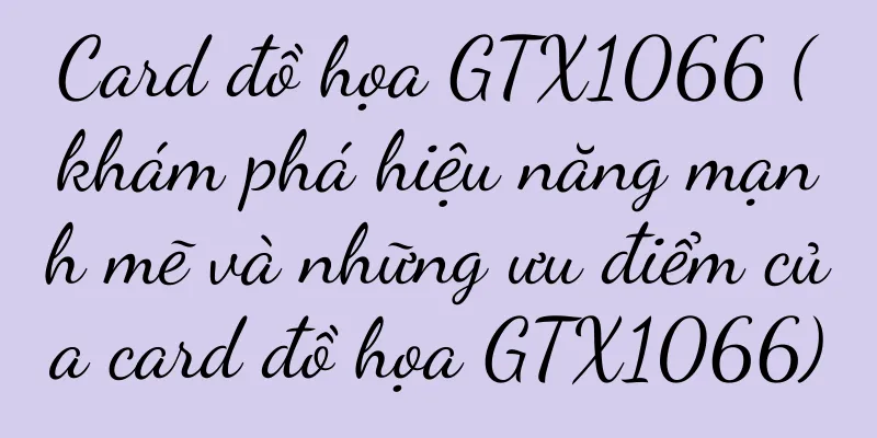 Card đồ họa GTX1066 (khám phá hiệu năng mạnh mẽ và những ưu điểm của card đồ họa GTX1066)