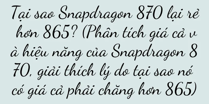 Tại sao Snapdragon 870 lại rẻ hơn 865? (Phân tích giá cả và hiệu năng của Snapdragon 870, giải thích lý do tại sao nó có giá cả phải chăng hơn 865)