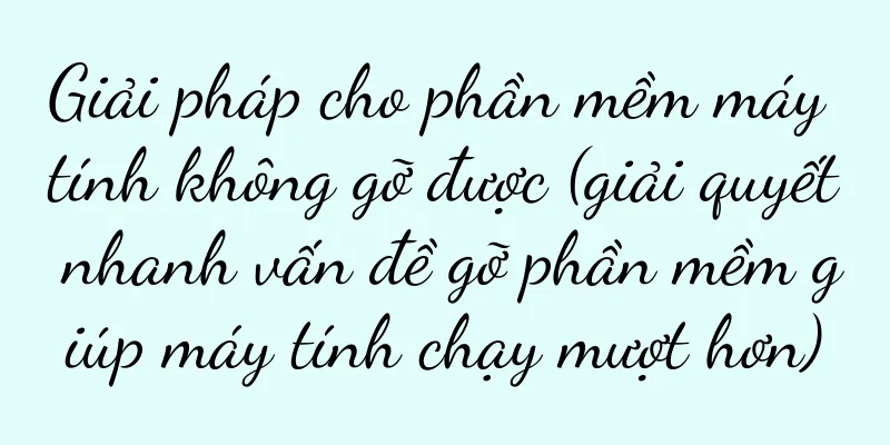 Giải pháp cho phần mềm máy tính không gỡ được (giải quyết nhanh vấn đề gỡ phần mềm giúp máy tính chạy mượt hơn)