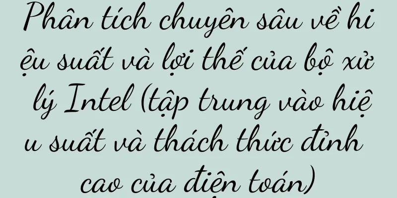 Phân tích chuyên sâu về hiệu suất và lợi thế của bộ xử lý Intel (tập trung vào hiệu suất và thách thức đỉnh cao của điện toán)