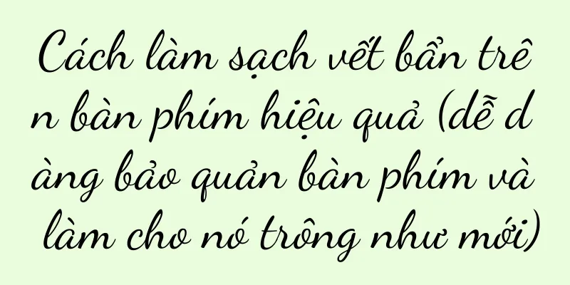 Cách làm sạch vết bẩn trên bàn phím hiệu quả (dễ dàng bảo quản bàn phím và làm cho nó trông như mới)