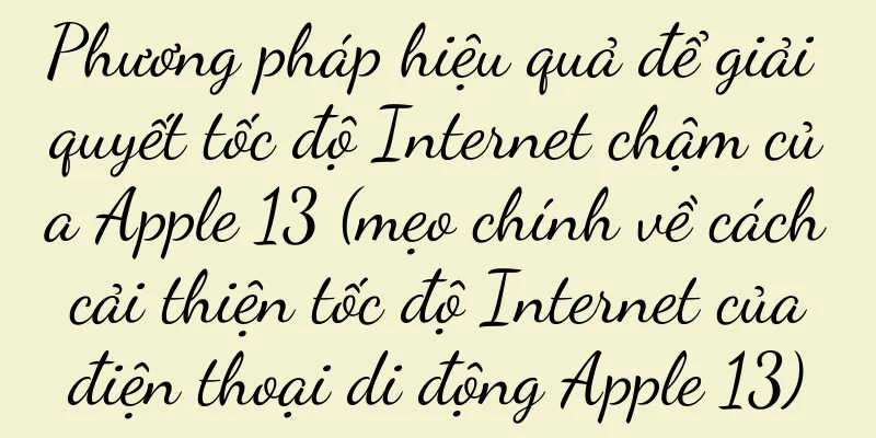 Phương pháp hiệu quả để giải quyết tốc độ Internet chậm của Apple 13 (mẹo chính về cách cải thiện tốc độ Internet của điện thoại di động Apple 13)