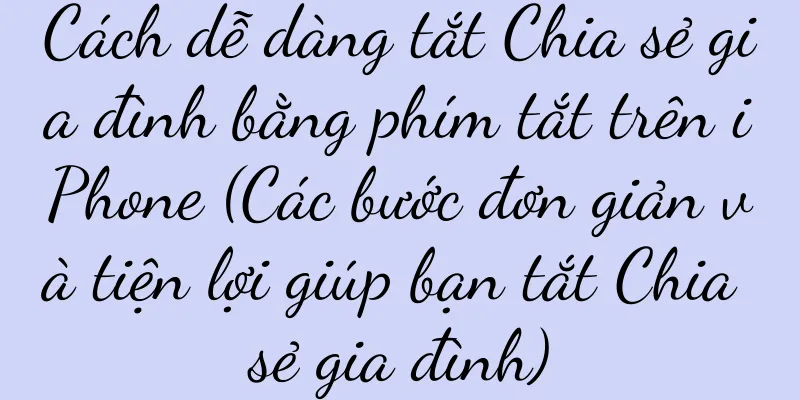 Cách dễ dàng tắt Chia sẻ gia đình bằng phím tắt trên iPhone (Các bước đơn giản và tiện lợi giúp bạn tắt Chia sẻ gia đình)