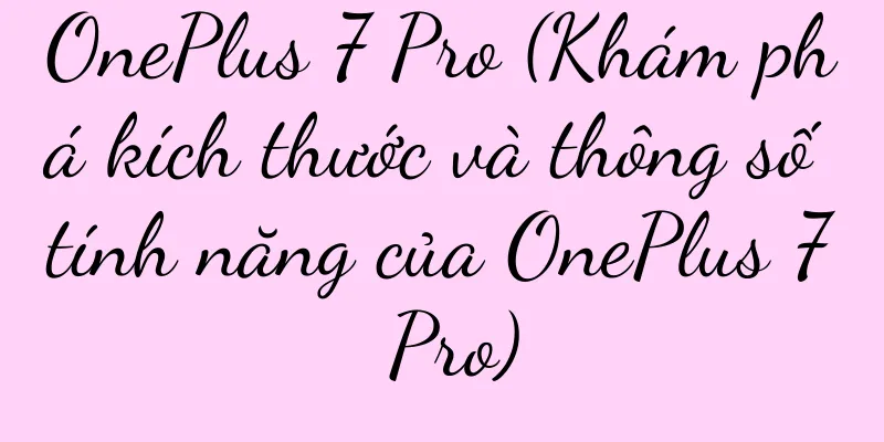 OnePlus 7 Pro (Khám phá kích thước và thông số tính năng của OnePlus 7 Pro)