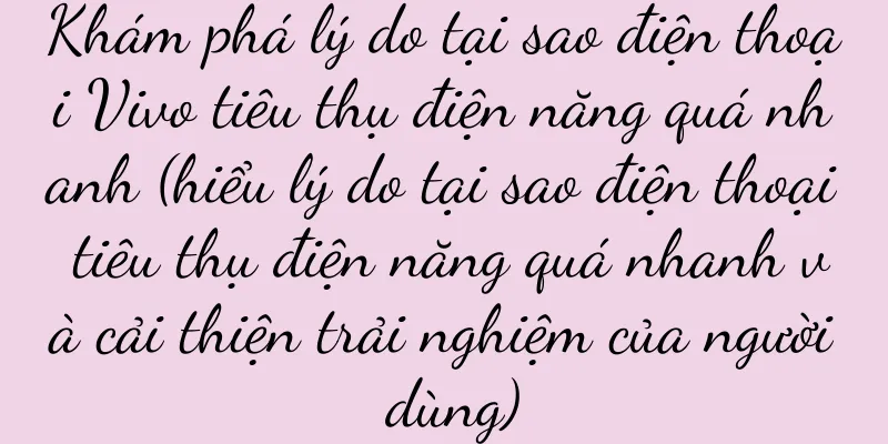 Khám phá lý do tại sao điện thoại Vivo tiêu thụ điện năng quá nhanh (hiểu lý do tại sao điện thoại tiêu thụ điện năng quá nhanh và cải thiện trải nghiệm của người dùng)
