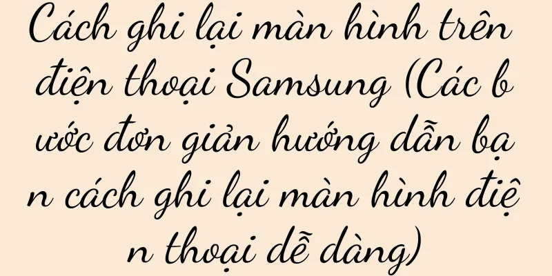 Cách ghi lại màn hình trên điện thoại Samsung (Các bước đơn giản hướng dẫn bạn cách ghi lại màn hình điện thoại dễ dàng)