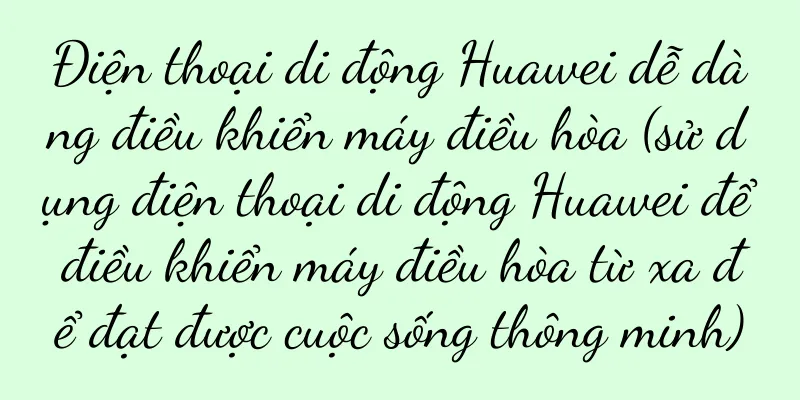 Điện thoại di động Huawei dễ dàng điều khiển máy điều hòa (sử dụng điện thoại di động Huawei để điều khiển máy điều hòa từ xa để đạt được cuộc sống thông minh)