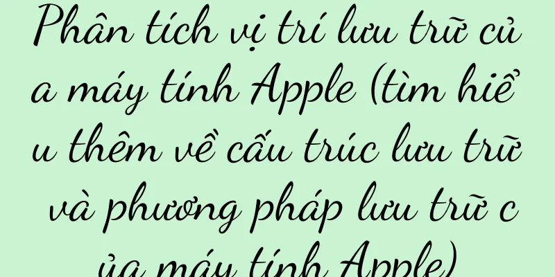 Phân tích vị trí lưu trữ của máy tính Apple (tìm hiểu thêm về cấu trúc lưu trữ và phương pháp lưu trữ của máy tính Apple)