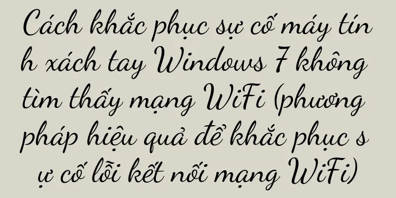 Cách khắc phục sự cố máy tính xách tay Windows 7 không tìm thấy mạng WiFi (phương pháp hiệu quả để khắc phục sự cố lỗi kết nối mạng WiFi)