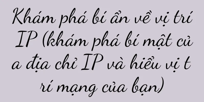 Khám phá bí ẩn về vị trí IP (khám phá bí mật của địa chỉ IP và hiểu vị trí mạng của bạn)