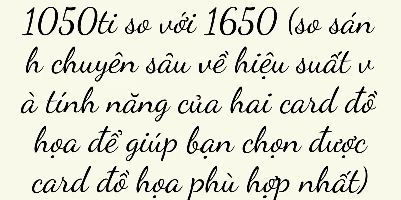 1050ti so với 1650 (so sánh chuyên sâu về hiệu suất và tính năng của hai card đồ họa để giúp bạn chọn được card đồ họa phù hợp nhất)