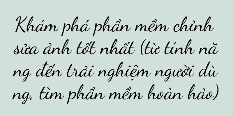 Khám phá phần mềm chỉnh sửa ảnh tốt nhất (từ tính năng đến trải nghiệm người dùng, tìm phần mềm hoàn hảo)