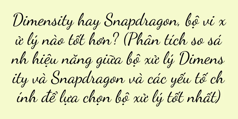 Dimensity hay Snapdragon, bộ vi xử lý nào tốt hơn? (Phân tích so sánh hiệu năng giữa bộ xử lý Dimensity và Snapdragon và các yếu tố chính để lựa chọn bộ xử lý tốt nhất)