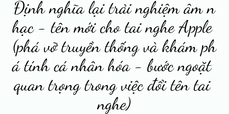 Định nghĩa lại trải nghiệm âm nhạc - tên mới cho tai nghe Apple (phá vỡ truyền thống và khám phá tính cá nhân hóa - bước ngoặt quan trọng trong việc đổi tên tai nghe)