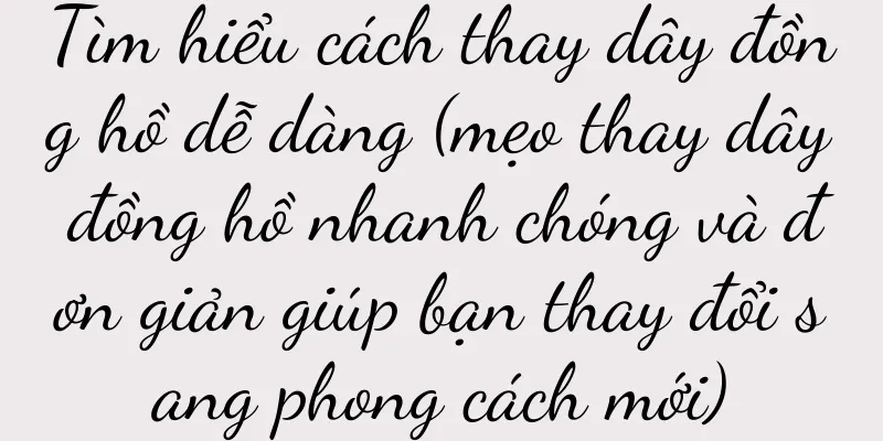 Tìm hiểu cách thay dây đồng hồ dễ dàng (mẹo thay dây đồng hồ nhanh chóng và đơn giản giúp bạn thay đổi sang phong cách mới)