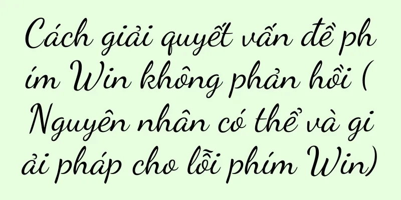 Cách giải quyết vấn đề phím Win không phản hồi (Nguyên nhân có thể và giải pháp cho lỗi phím Win)