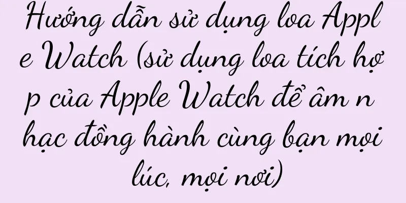 Hướng dẫn sử dụng loa Apple Watch (sử dụng loa tích hợp của Apple Watch để âm nhạc đồng hành cùng bạn mọi lúc, mọi nơi)