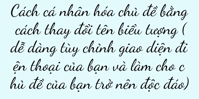 Cách cá nhân hóa chủ đề bằng cách thay đổi tên biểu tượng (dễ dàng tùy chỉnh giao diện điện thoại của bạn và làm cho chủ đề của bạn trở nên độc đáo)