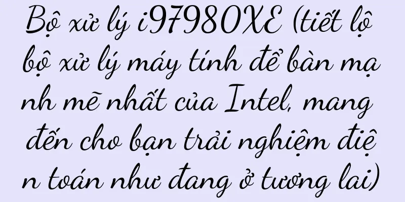 Bộ xử lý i97980XE (tiết lộ bộ xử lý máy tính để bàn mạnh mẽ nhất của Intel, mang đến cho bạn trải nghiệm điện toán như đang ở tương lai)