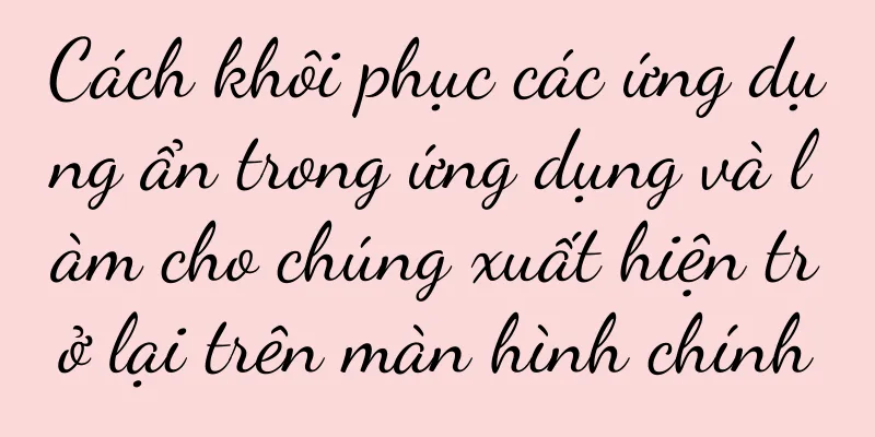 Cách khôi phục các ứng dụng ẩn trong ứng dụng và làm cho chúng xuất hiện trở lại trên màn hình chính