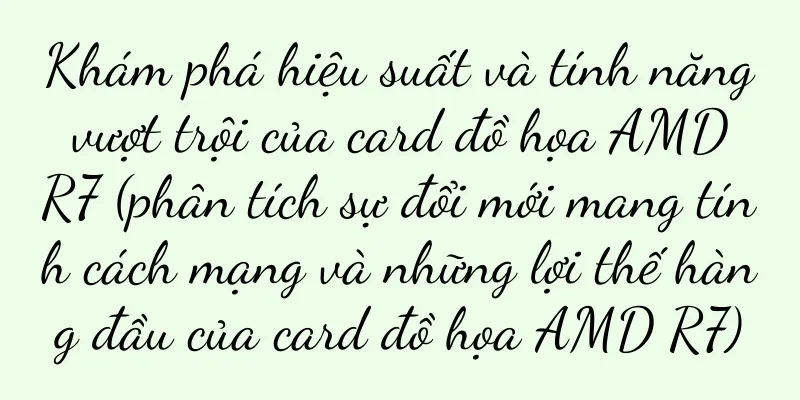 Khám phá hiệu suất và tính năng vượt trội của card đồ họa AMD R7 (phân tích sự đổi mới mang tính cách mạng và những lợi thế hàng đầu của card đồ họa AMD R7)