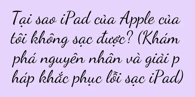 Tại sao iPad của Apple của tôi không sạc được? (Khám phá nguyên nhân và giải pháp khắc phục lỗi sạc iPad)