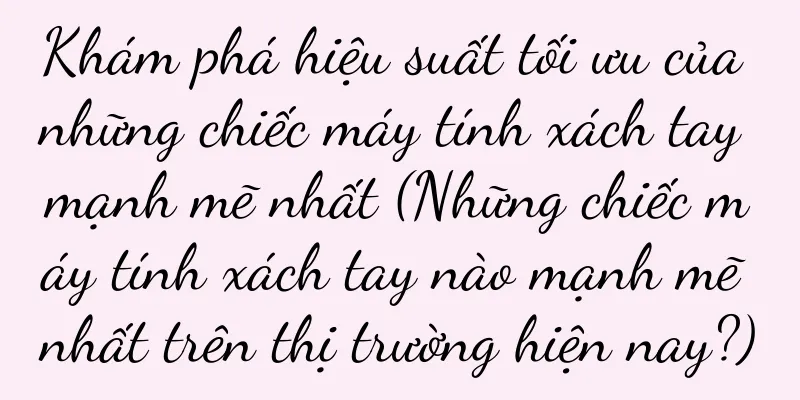 Khám phá hiệu suất tối ưu của những chiếc máy tính xách tay mạnh mẽ nhất (Những chiếc máy tính xách tay nào mạnh mẽ nhất trên thị trường hiện nay?)