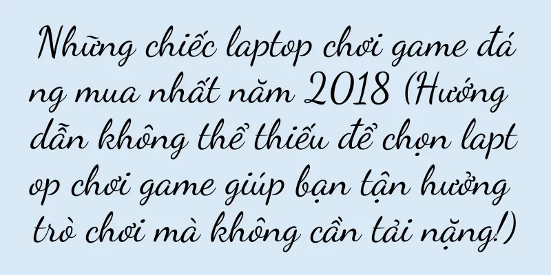 Những chiếc laptop chơi game đáng mua nhất năm 2018 (Hướng dẫn không thể thiếu để chọn laptop chơi game giúp bạn tận hưởng trò chơi mà không cần tải nặng!)