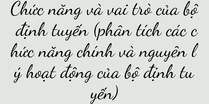 Chức năng và vai trò của bộ định tuyến (phân tích các chức năng chính và nguyên lý hoạt động của bộ định tuyến)