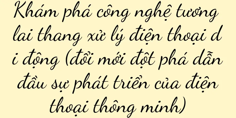 Khám phá công nghệ tương lai thang xử lý điện thoại di động (đổi mới đột phá dẫn đầu sự phát triển của điện thoại thông minh)