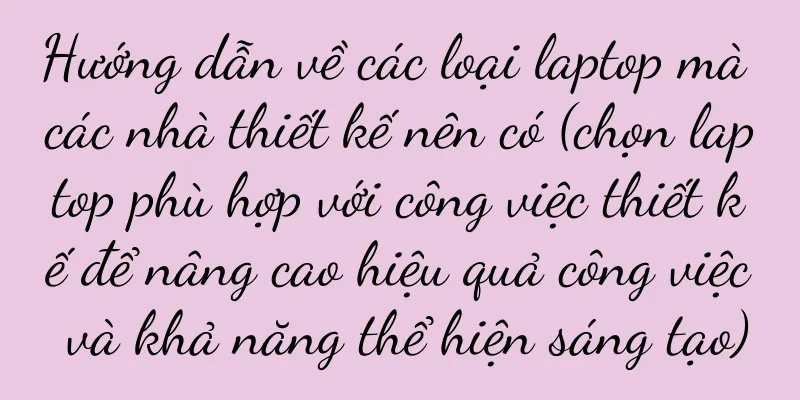 Hướng dẫn về các loại laptop mà các nhà thiết kế nên có (chọn laptop phù hợp với công việc thiết kế để nâng cao hiệu quả công việc và khả năng thể hiện sáng tạo)