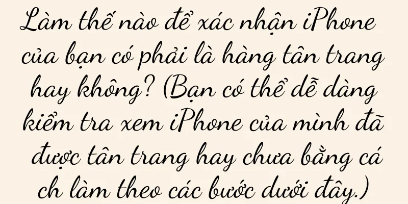 Làm thế nào để xác nhận iPhone của bạn có phải là hàng tân trang hay không? (Bạn có thể dễ dàng kiểm tra xem iPhone của mình đã được tân trang hay chưa bằng cách làm theo các bước dưới đây.)