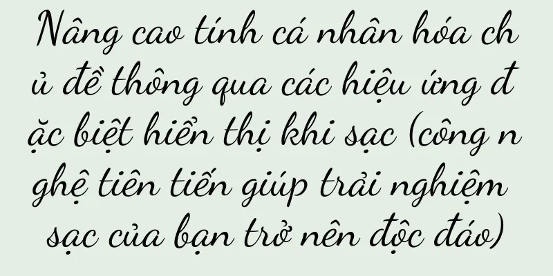 Nâng cao tính cá nhân hóa chủ đề thông qua các hiệu ứng đặc biệt hiển thị khi sạc (công nghệ tiên tiến giúp trải nghiệm sạc của bạn trở nên độc đáo)