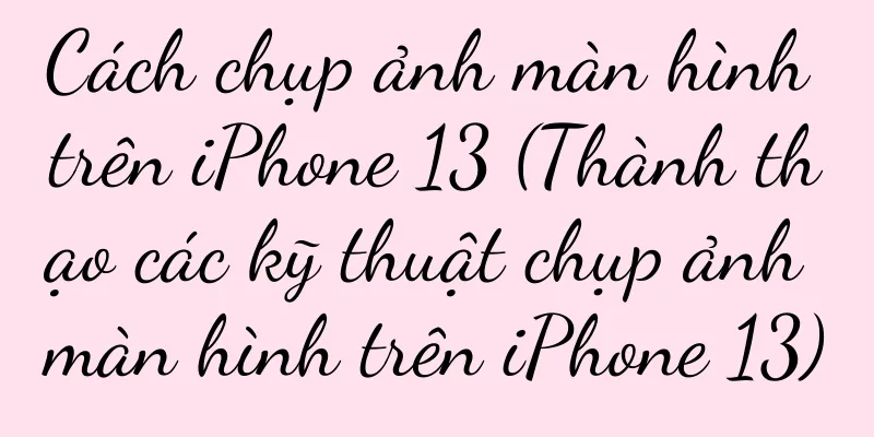 Cách chụp ảnh màn hình trên iPhone 13 (Thành thạo các kỹ thuật chụp ảnh màn hình trên iPhone 13)