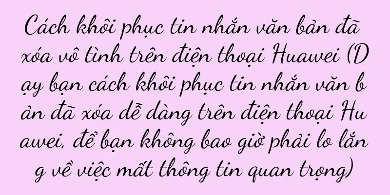 Cách khôi phục tin nhắn văn bản đã xóa vô tình trên điện thoại Huawei (Dạy bạn cách khôi phục tin nhắn văn bản đã xóa dễ dàng trên điện thoại Huawei, để bạn không bao giờ phải lo lắng về việc mất thông tin quan trọng)