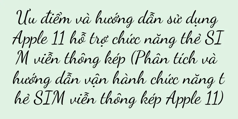 Ưu điểm và hướng dẫn sử dụng Apple 11 hỗ trợ chức năng thẻ SIM viễn thông kép (Phân tích và hướng dẫn vận hành chức năng thẻ SIM viễn thông kép Apple 11)