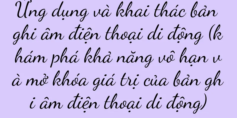 Ứng dụng và khai thác bản ghi âm điện thoại di động (khám phá khả năng vô hạn và mở khóa giá trị của bản ghi âm điện thoại di động)