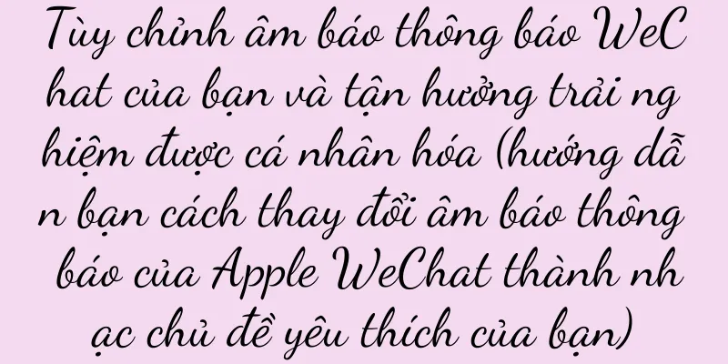 Tùy chỉnh âm báo thông báo WeChat của bạn và tận hưởng trải nghiệm được cá nhân hóa (hướng dẫn bạn cách thay đổi âm báo thông báo của Apple WeChat thành nhạc chủ đề yêu thích của bạn)