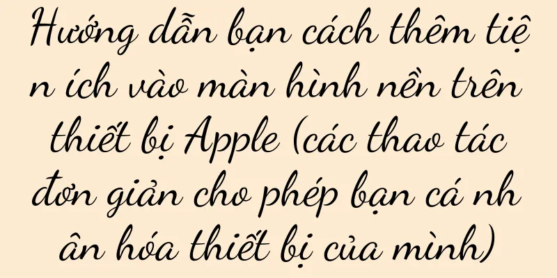Hướng dẫn bạn cách thêm tiện ích vào màn hình nền trên thiết bị Apple (các thao tác đơn giản cho phép bạn cá nhân hóa thiết bị của mình)