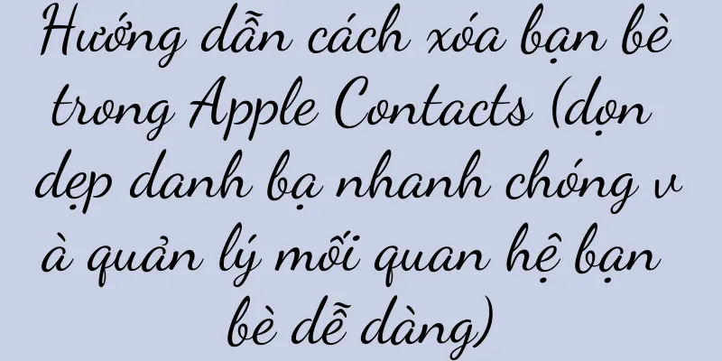 Hướng dẫn cách xóa bạn bè trong Apple Contacts (dọn dẹp danh bạ nhanh chóng và quản lý mối quan hệ bạn bè dễ dàng)