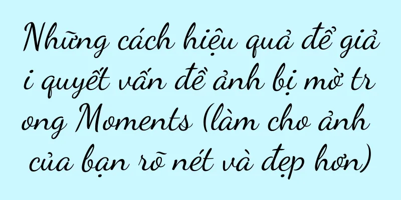 Những cách hiệu quả để giải quyết vấn đề ảnh bị mờ trong Moments (làm cho ảnh của bạn rõ nét và đẹp hơn)