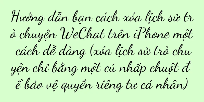 Hướng dẫn bạn cách xóa lịch sử trò chuyện WeChat trên iPhone một cách dễ dàng (xóa lịch sử trò chuyện chỉ bằng một cú nhấp chuột để bảo vệ quyền riêng tư cá nhân)