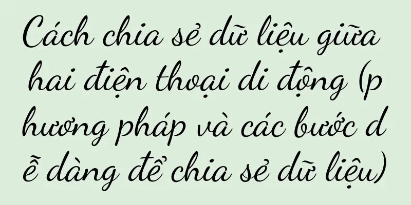 Cách chia sẻ dữ liệu giữa hai điện thoại di động (phương pháp và các bước dễ dàng để chia sẻ dữ liệu)
