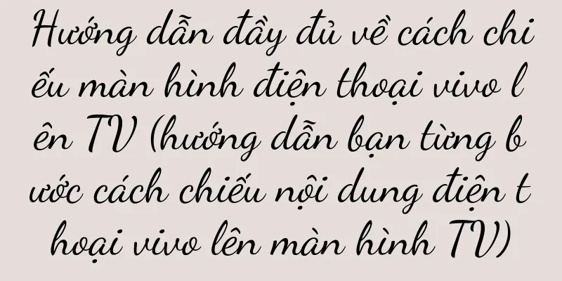 Hướng dẫn đầy đủ về cách chiếu màn hình điện thoại vivo lên TV (hướng dẫn bạn từng bước cách chiếu nội dung điện thoại vivo lên màn hình TV)