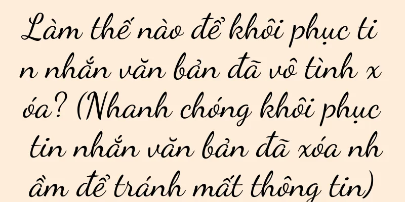 Làm thế nào để khôi phục tin nhắn văn bản đã vô tình xóa? (Nhanh chóng khôi phục tin nhắn văn bản đã xóa nhầm để tránh mất thông tin)