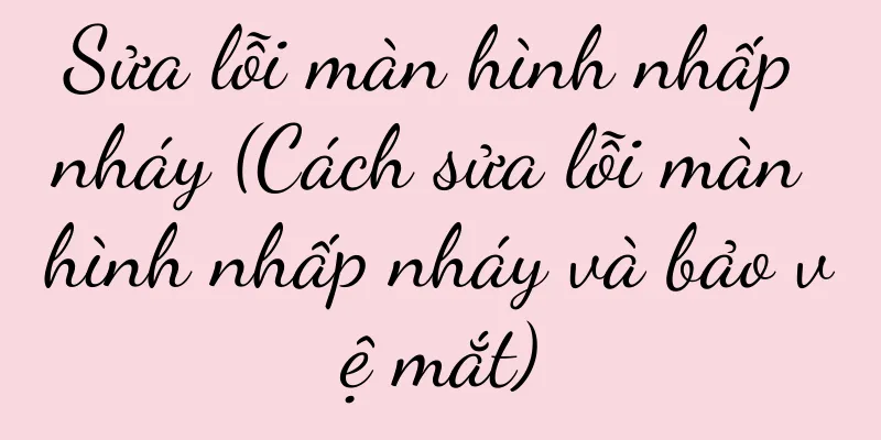 Sửa lỗi màn hình nhấp nháy (Cách sửa lỗi màn hình nhấp nháy và bảo vệ mắt)