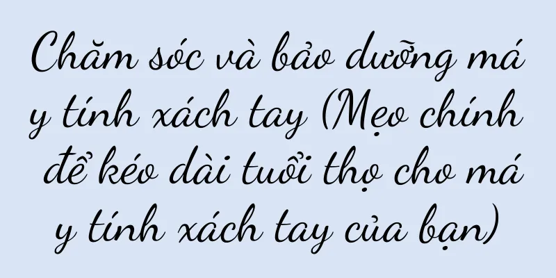 Chăm sóc và bảo dưỡng máy tính xách tay (Mẹo chính để kéo dài tuổi thọ cho máy tính xách tay của bạn)