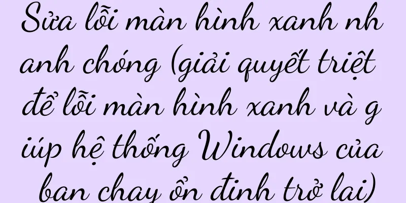 Sửa lỗi màn hình xanh nhanh chóng (giải quyết triệt để lỗi màn hình xanh và giúp hệ thống Windows của bạn chạy ổn định trở lại)